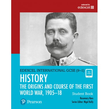 Edexcel International GCSE (9-1) History The Origins and Course of the First World War, 1905–18 Student Book
