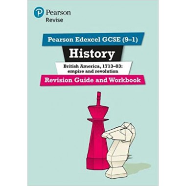 REVISE Pearson Edexcel GCSE (9-1) History British America, 1713-83: empire and revolution Revision Guide and Workbook